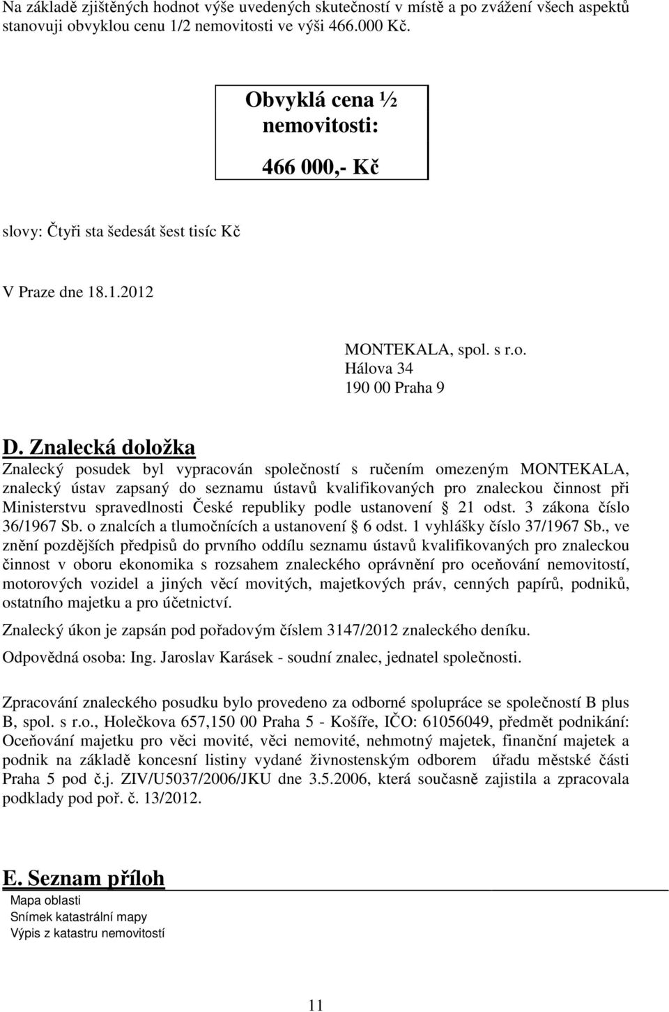 Znalecká doložka Znalecký posudek byl vypracován společností s ručením omezeným MONTEKALA, znalecký ústav zapsaný do seznamu ústavů kvalifikovaných pro znaleckou činnost při Ministerstvu