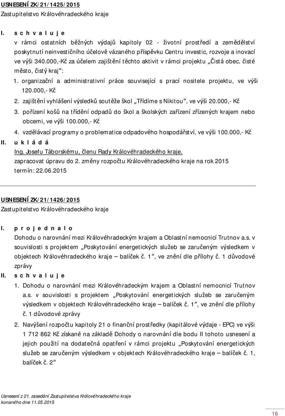 000,- Kč 2. zajištění vyhlášení výsledků soutěže škol Třídíme s Nikitou, ve výši 20.000,- Kč 3. pořízení košů na třídění odpadů do škol a školských zařízení zřízených krajem nebo obcemi, ve výši 100.