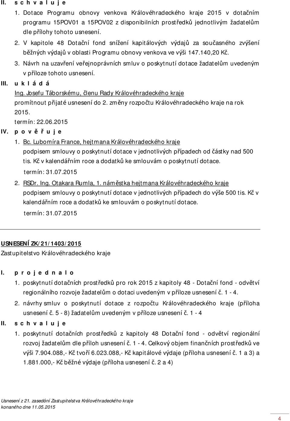 140,20 Kč. 3. Návrh na uzavření veřejnoprávních smluv o poskytnutí dotace žadatelům uvedeným v příloze tohoto usnesení. III. Ing.