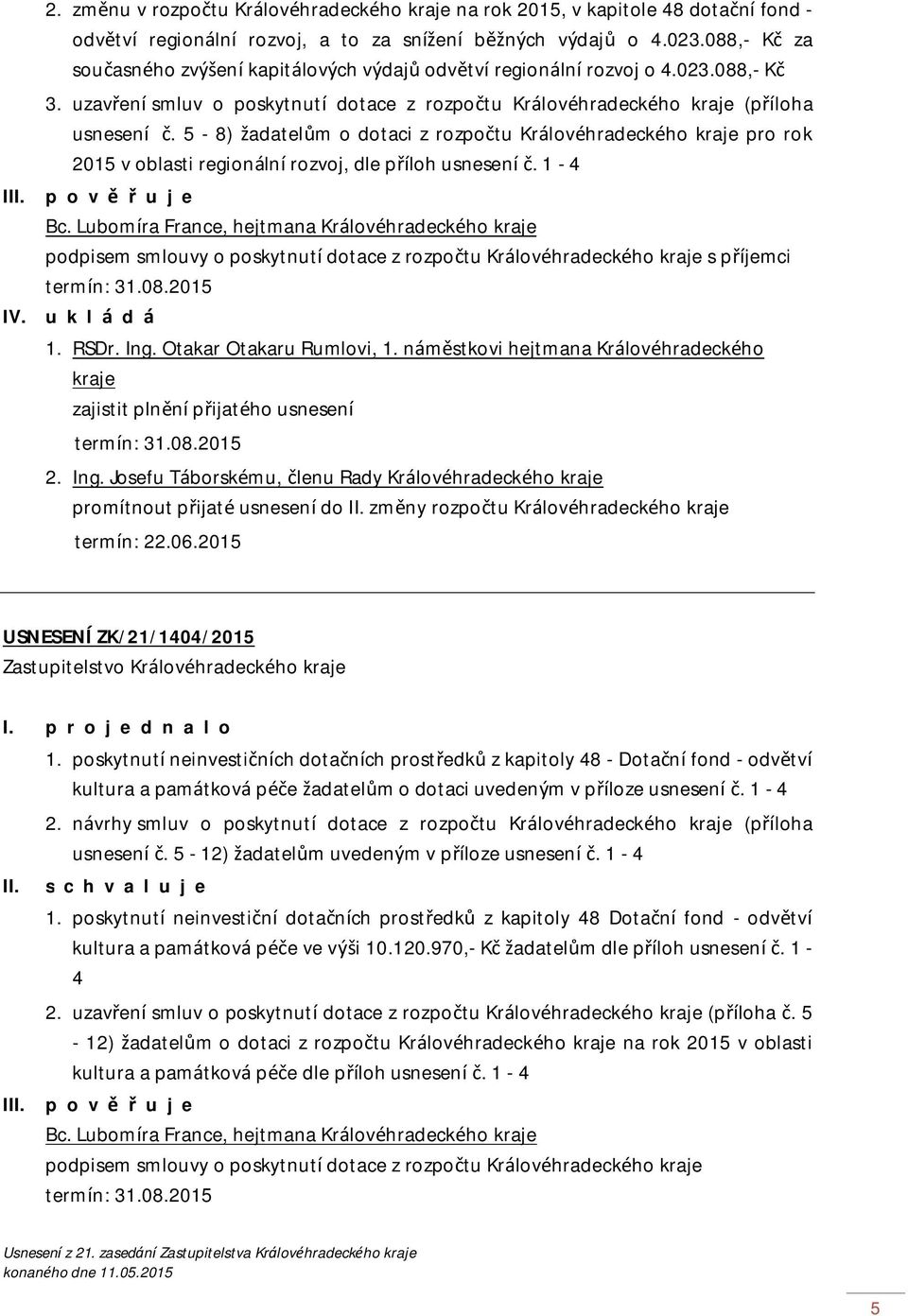 5-8) žadatelům o dotaci z rozpočtu Královéhradeckého kraje pro rok 2015 v oblasti regionální rozvoj, dle příloh usnesení č. 1-4 III. p o v ě ř u j e Bc.