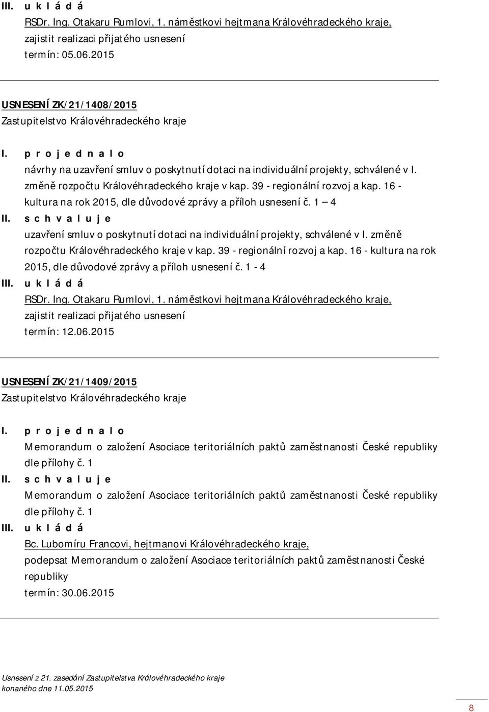 16 - kultura na rok 2015, dle důvodové zprávy a příloh usnesení č. 1 4 I uzavření smluv o poskytnutí dotaci na individuální projekty, schválené v I. změně rozpočtu Královéhradeckého kraje v kap.