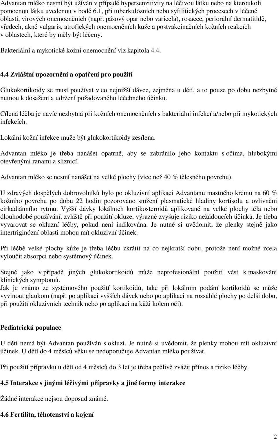 pásový opar nebo varicela), rosacee, periorální dermatitidě, vředech, akné vulgaris, atrofických onemocněních kůže a postvakcinačních kožních reakcích v oblastech, které by měly být léčeny.