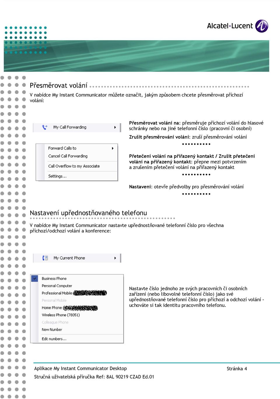 potvrzením a zrušením přetečení volání na přiřazený kontakt Nastavení: otevře předvolby pro přesměrování volání Nastavení upřednostňovaného telefonu V nabídce My Instant Communicator nastavte