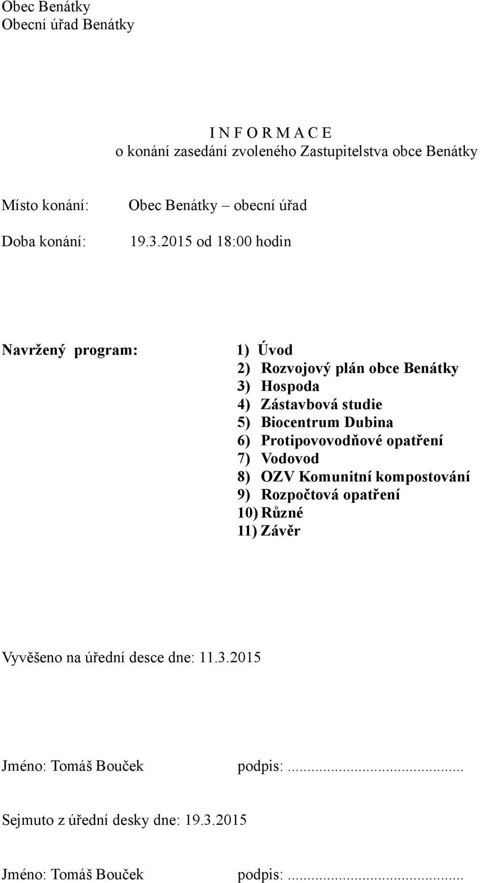 2015 od 18:00 hodin Navržený program: 1) Úvod 2) Rozvojový plán obce Benátky 3) Hospoda 4) Zástavbová studie 5) Biocentrum Dubina 6)