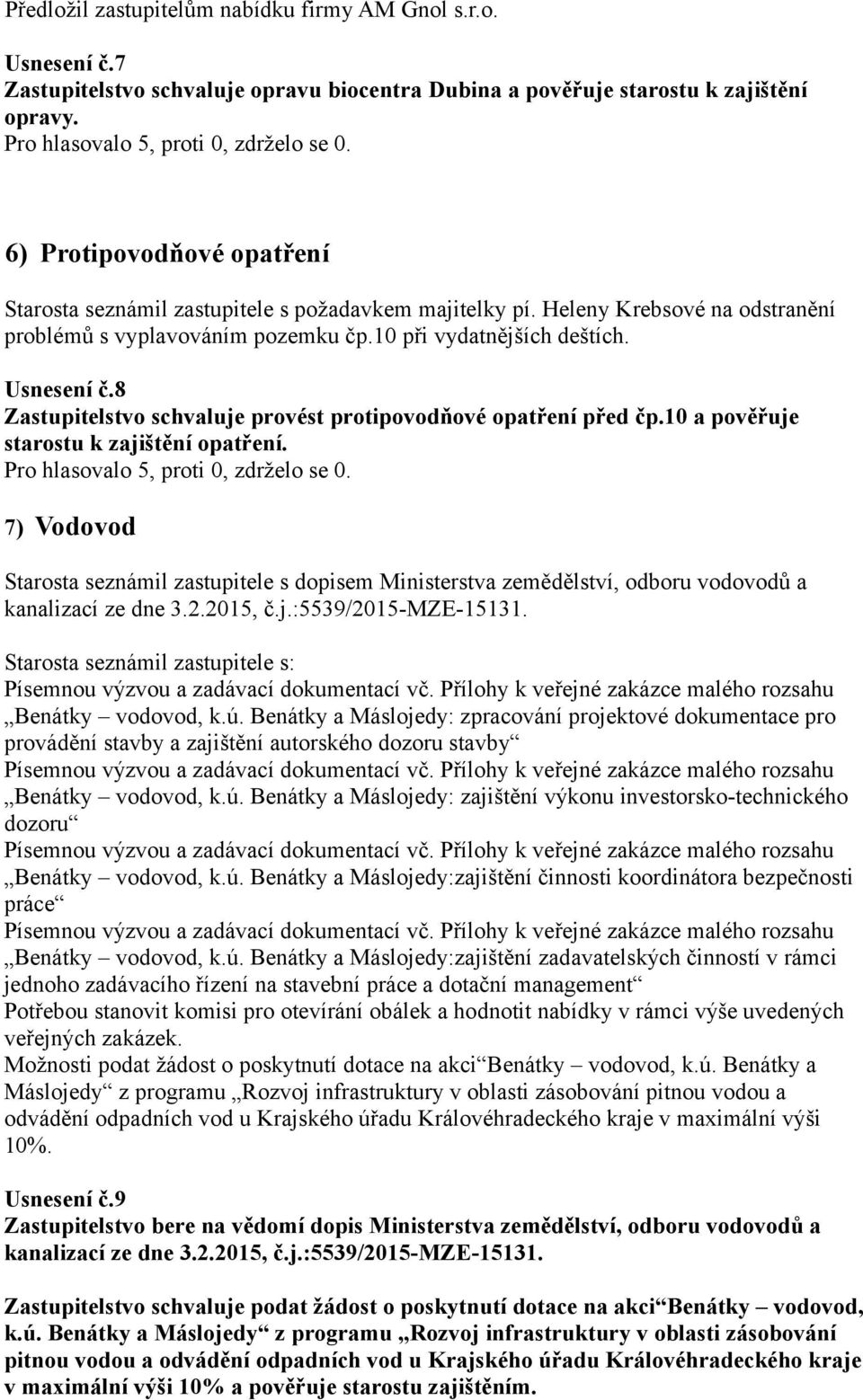 8 Zastupitelstvo schvaluje provést protipovodňové opatření před čp.10 a pověřuje starostu k zajištění opatření.