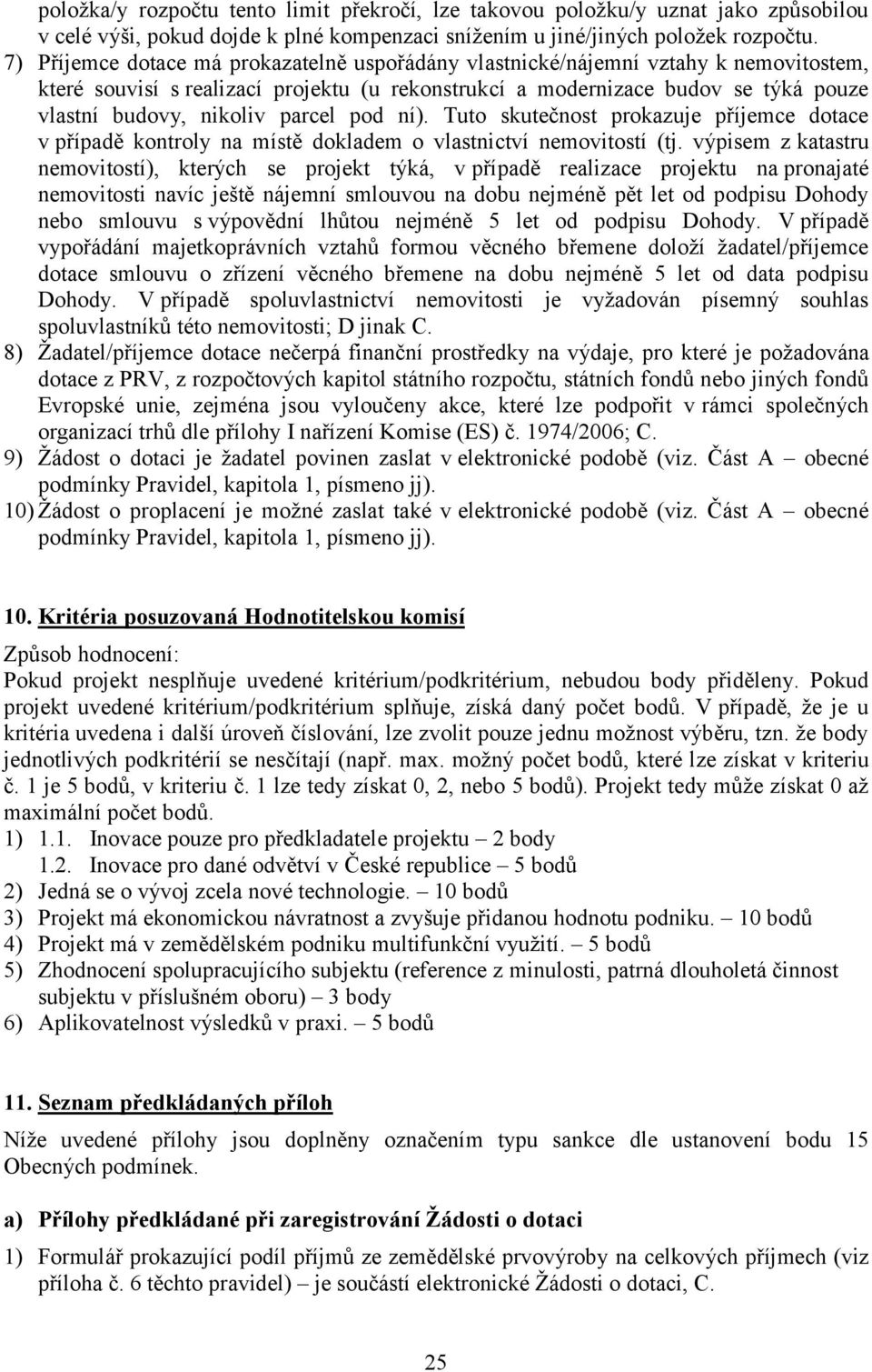 parcel pod ní). Tuto skutečnost prokazuje příjemce dotace v případě kontroly na místě dokladem o vlastnictví nemovitostí (tj.