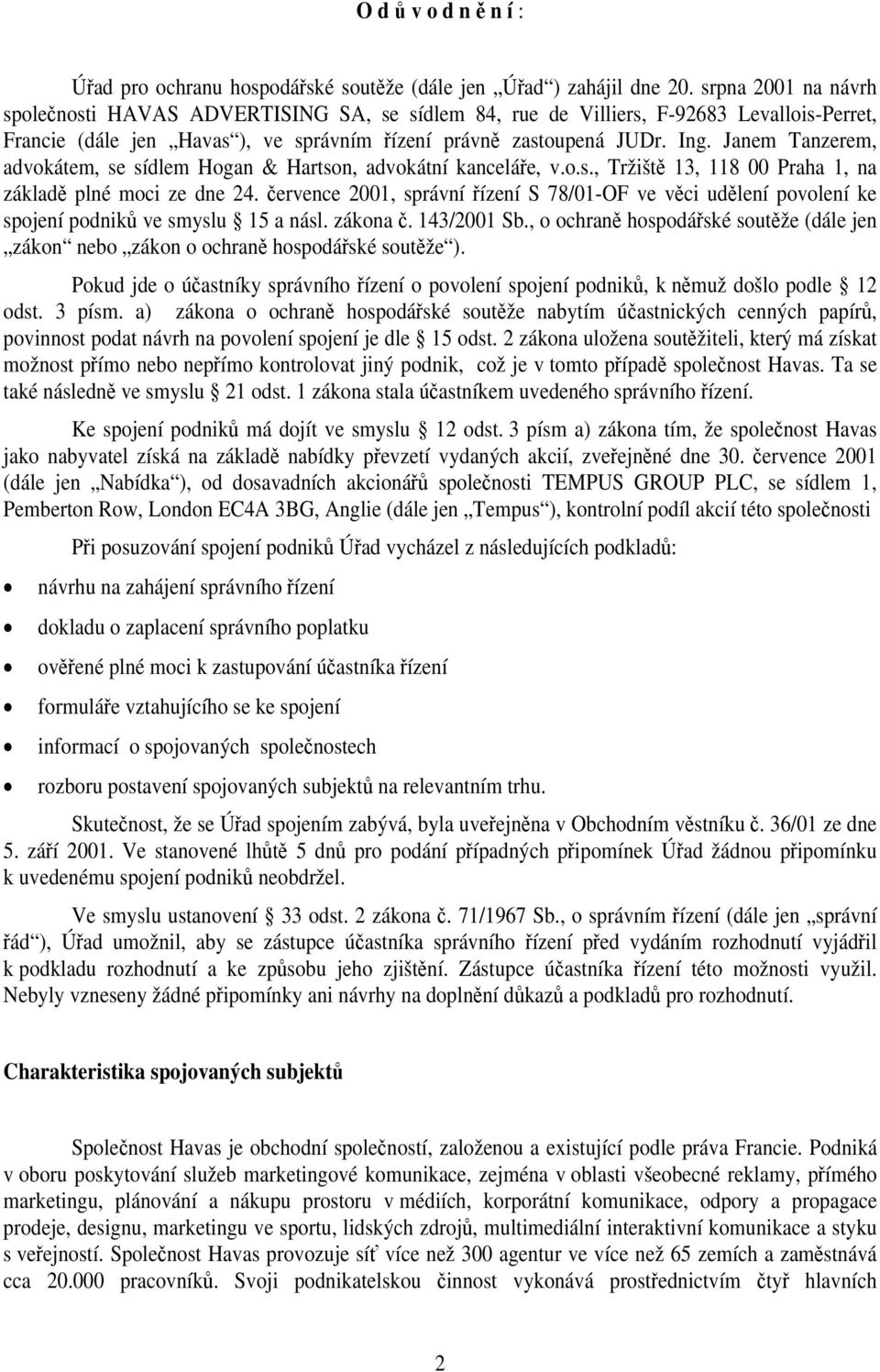 Janem Tanzerem, advokátem, se sídlem Hogan & Hartson, advokátní kanceláře, v.o.s., Tržiště 13, 118 00 Praha 1, na základě plné moci ze dne 24.