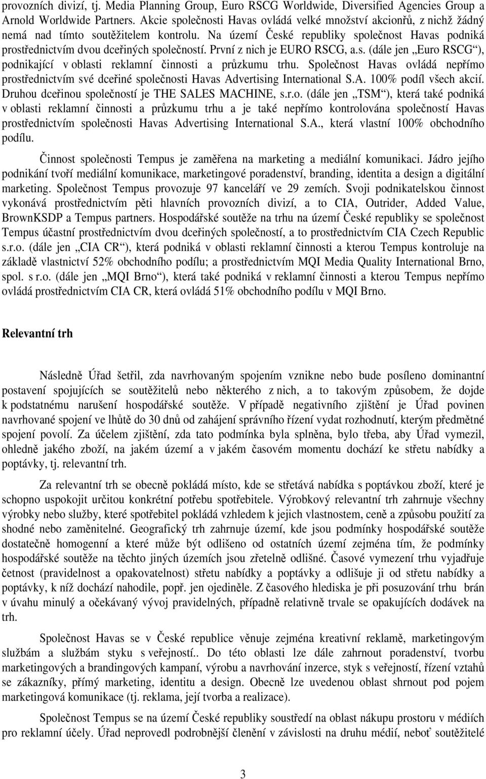 Na území České republiky společnost Havas podniká prostřednictvím dvou dceřiných společností. První z nich je EURO RSCG, a.s. (dále jen Euro RSCG ), podnikající v oblasti reklamní činnosti a průzkumu trhu.