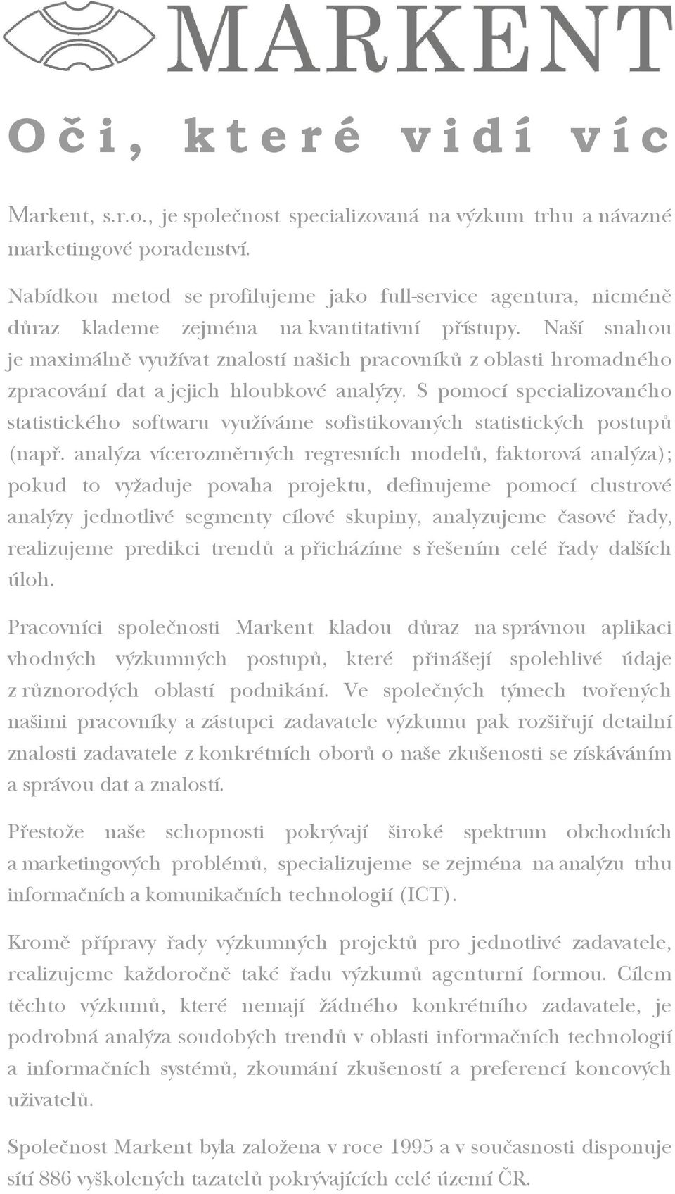 Naší snahou je maximálně využívat znalostí našich pracovníků z oblasti hromadného zpracování dat a jejich hloubkové analýzy.