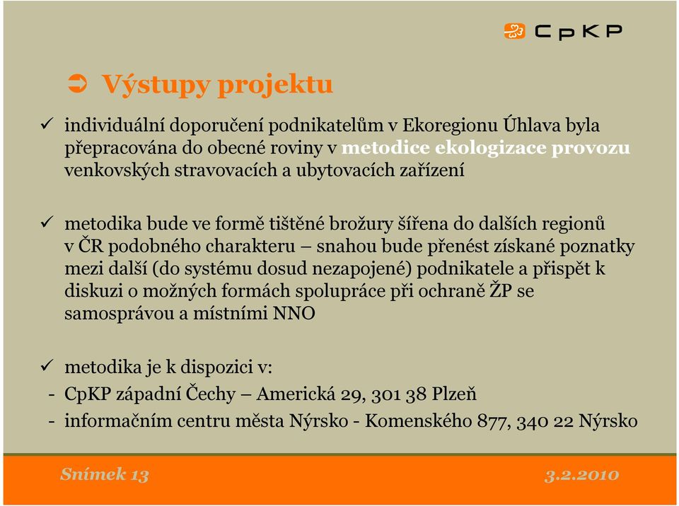 získané poznatky mezi další (do systému dosud nezapojené) podnikatele a přispět k diskuzi o možných formách spolupráce při ochraně ŽP se samosprávou a