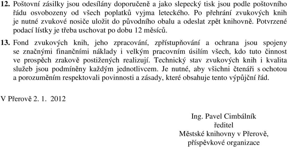 Fond zvukových knih, jeho zpracování, zpřístupňování a ochrana jsou spojeny se značnými finančními náklady i velkým pracovním úsilím všech, kdo tuto činnost ve prospěch zrakově
