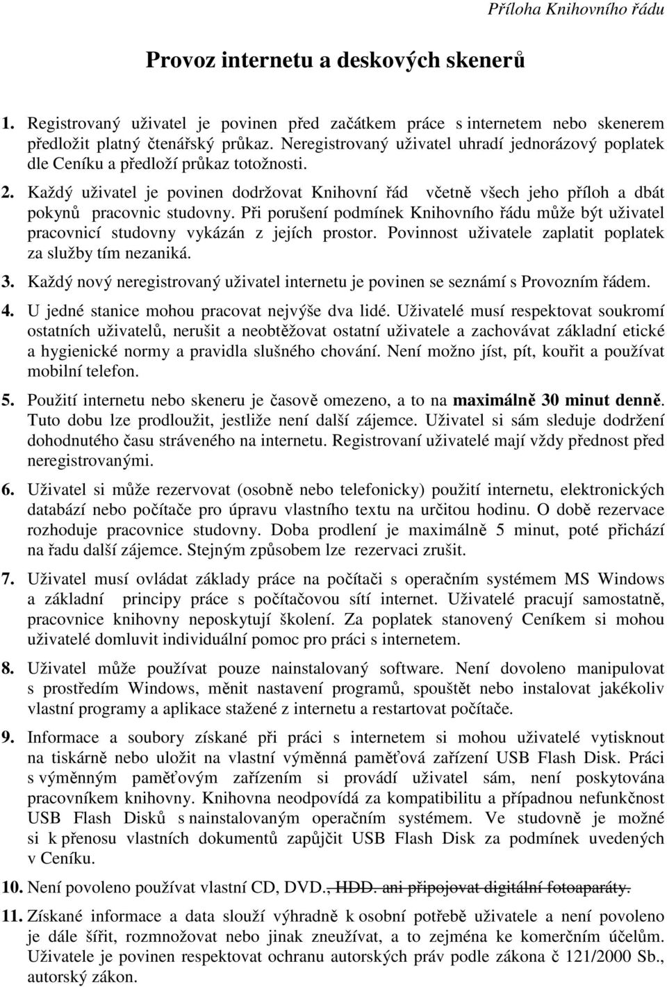 Každý uživatel je povinen dodržovat Knihovní řád včetně všech jeho příloh a dbát pokynů pracovnic studovny.