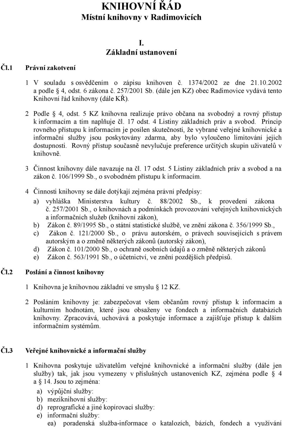 5 KZ knihovna realizuje právo občana na svobodný a rovný přístup k informacím a tím naplňuje čl. 17 odst. 4 Listiny základních práv a svobod.