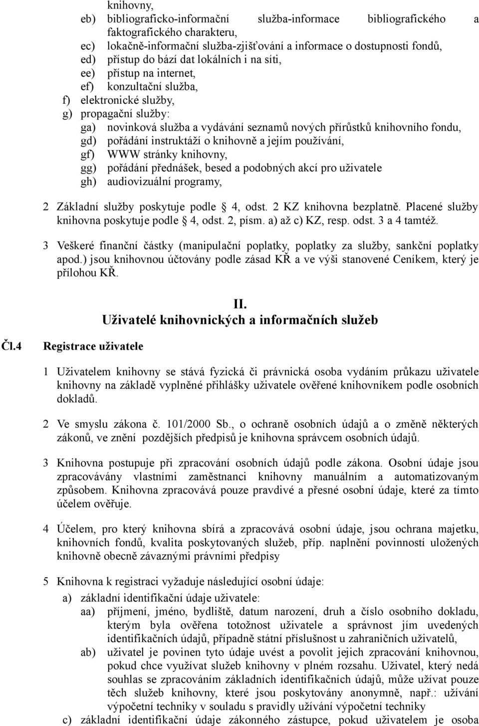 pořádání instruktáží o knihovně a jejím používání, gf) WWW stránky knihovny, gg) pořádání přednášek, besed a podobných akcí pro uživatele gh) audiovizuální programy, 2 Základní služby poskytuje podle