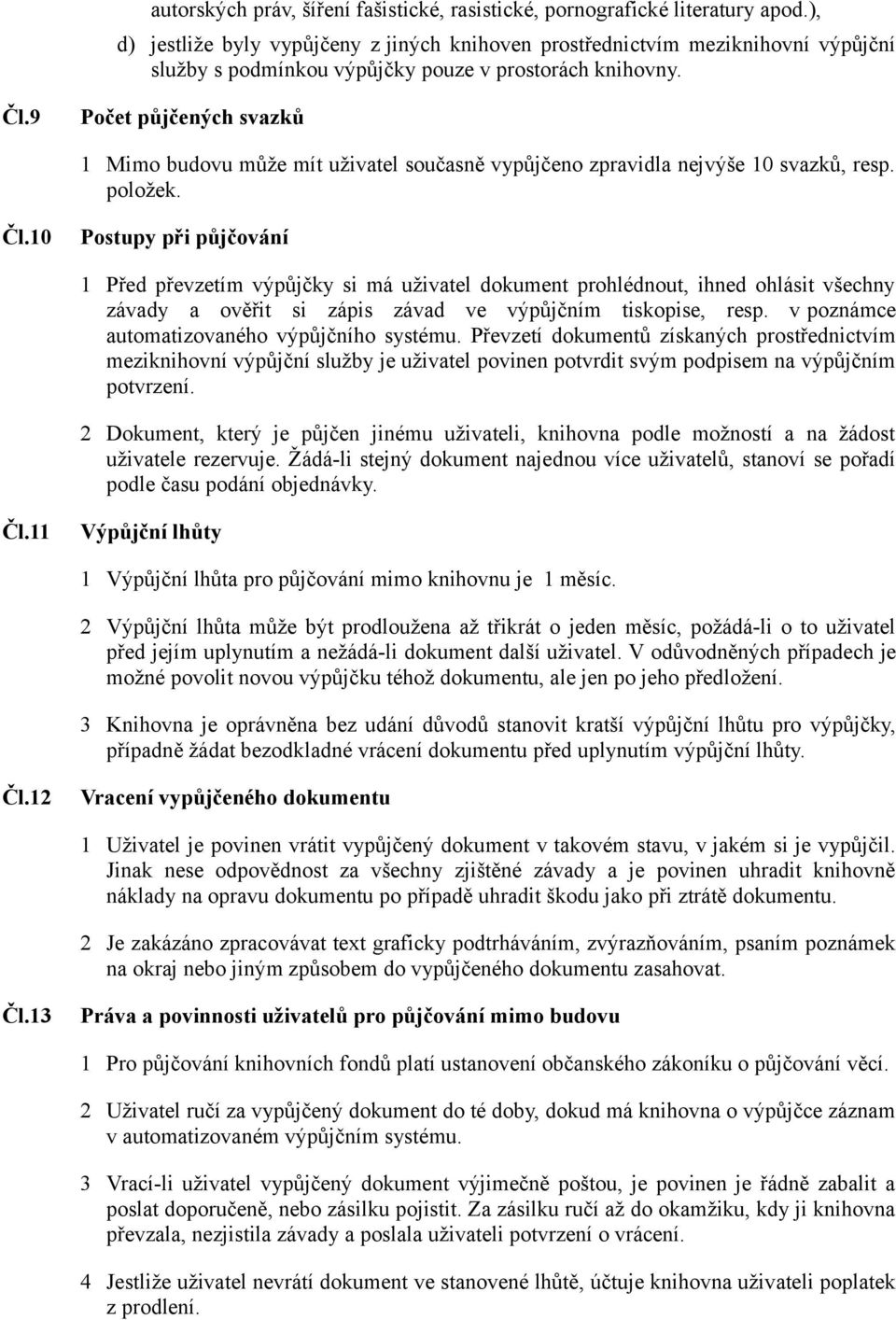 9 Počet půjčených svazků 1 Mimo budovu může mít uživatel současně vypůjčeno zpravidla nejvýše 10 svazků, resp. položek. Čl.