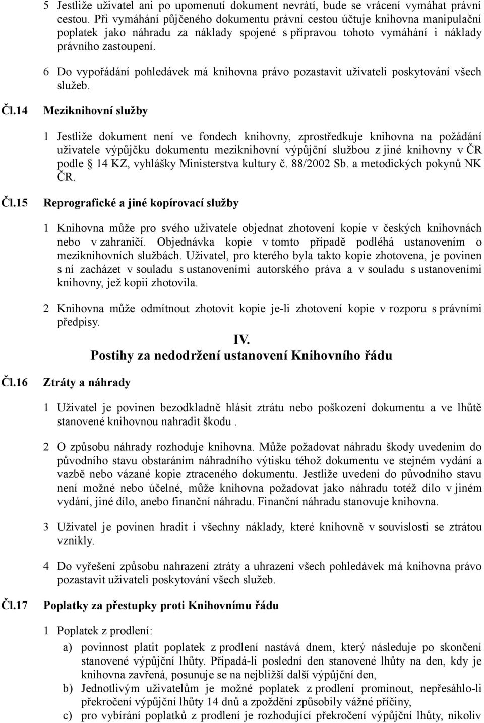 6 Do vypořádání pohledávek má knihovna právo pozastavit uživateli poskytování všech služeb. Čl.