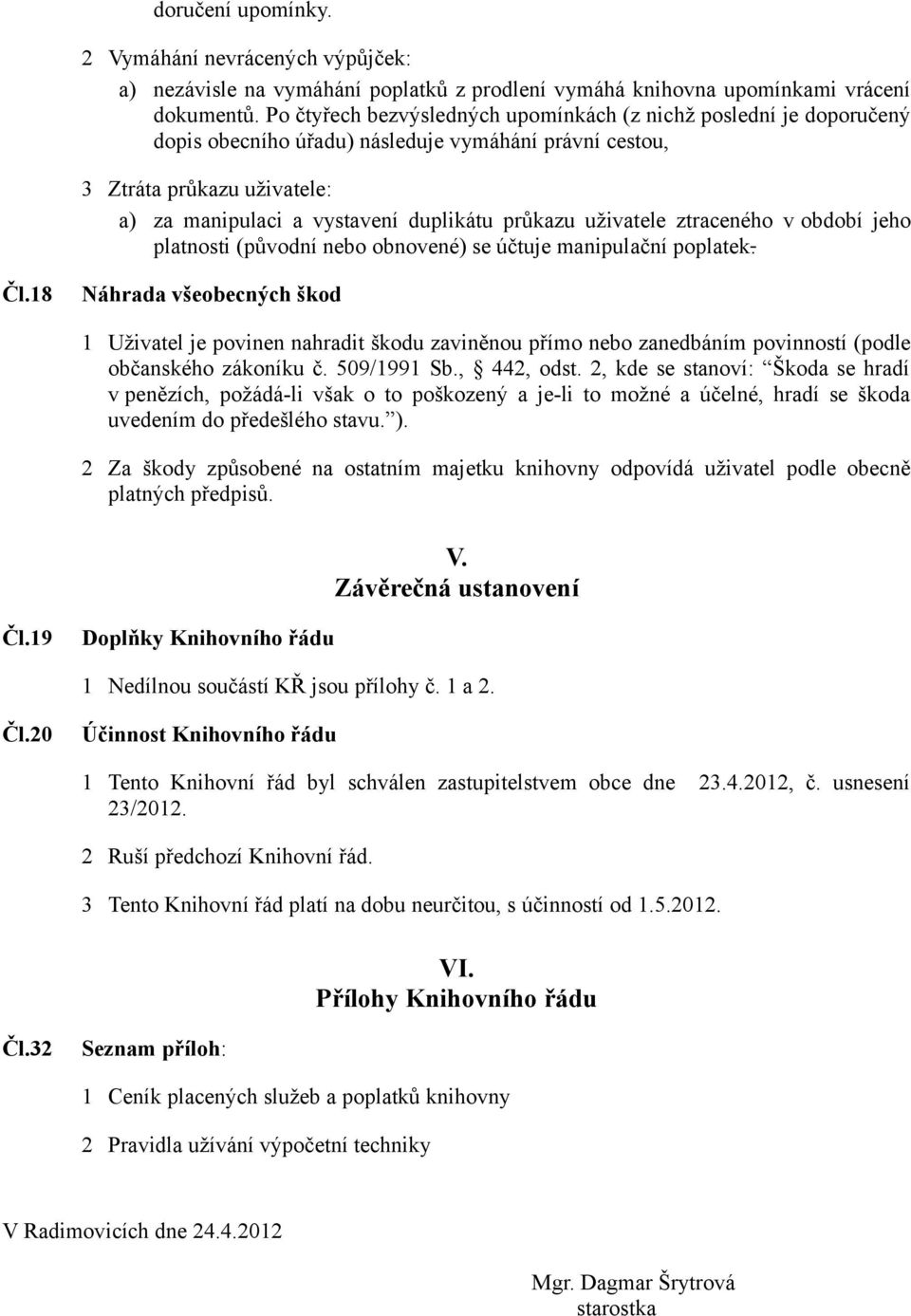 uživatele ztraceného v období jeho platnosti (původní nebo obnovené) se účtuje manipulační poplatek. Čl.