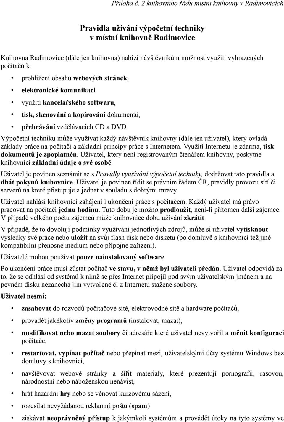 vyhrazených počítačů k: prohlížení obsahu webových stránek, elektronické komunikaci využití kancelářského softwaru, tisk, skenování a kopírování dokumentů, přehrávání vzdělávacích CD a DVD.