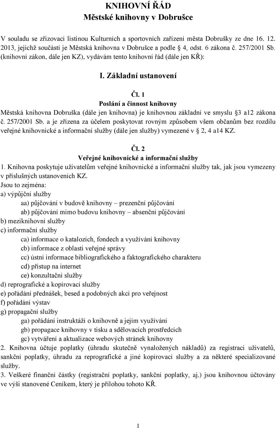 1 Poslání a činnost knihovny Městská knihovna Dobruška (dále jen knihovna) je knihovnou základní ve smyslu 3 a12 zákona č. 257/2001 Sb.