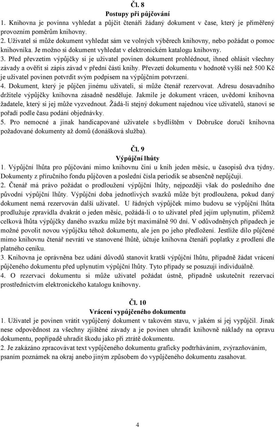 Před převzetím výpůjčky si je uživatel povinen dokument prohlédnout, ihned ohlásit všechny závady a ověřit si zápis závad v přední části knihy.