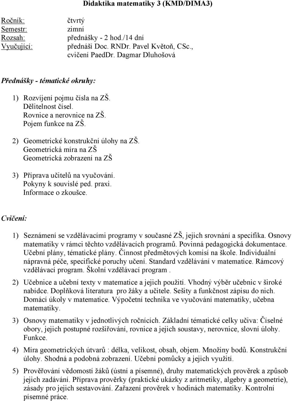 Geometrická míra na ZŠ Geometrická zobrazení na ZŠ 3) Příprava učitelů na vyučování. Pokyny k souvislé ped. praxi. Informace o zkoušce.