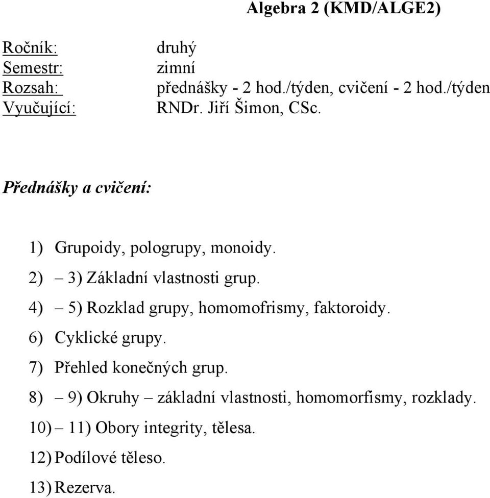 4) 5) Rozklad grupy, homomofrismy, faktoroidy. 6) Cyklické grupy. 7) Přehled konečných grup.