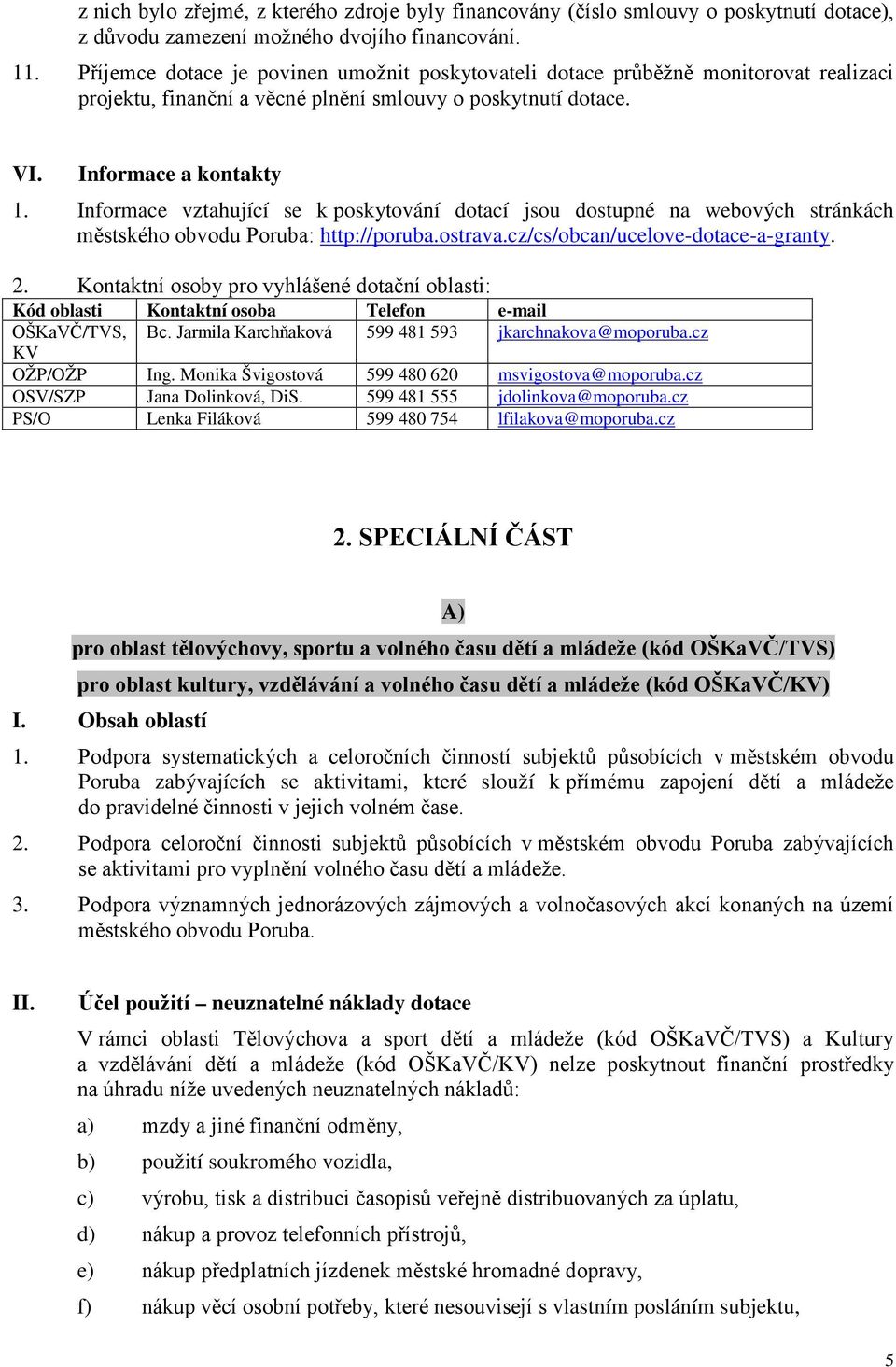 Informace vztahující se k poskytování dotací jsou dostupné na webových stránkách městského obvodu Poruba: http://poruba.ostrava.cz/cs/obcan/ucelove-dotace-a-granty. 2.