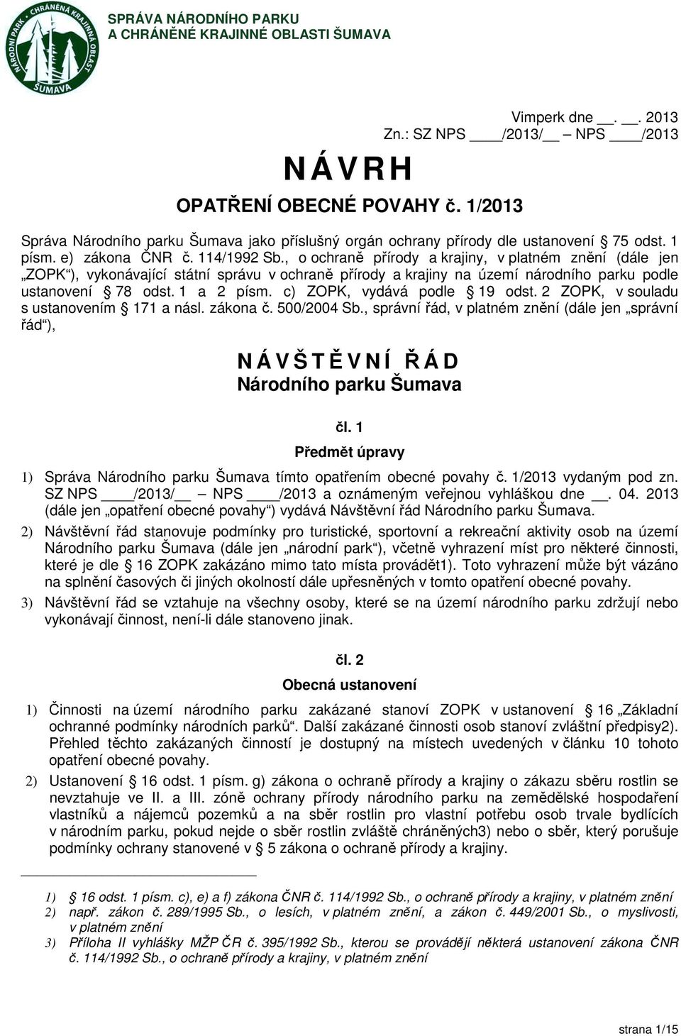 , o ochraně přírody a krajiny, v platném znění (dále jen ZOPK ), vykonávající státní správu v ochraně přírody a krajiny na území národního parku podle ustanovení 78 odst. 1 a 2 písm.