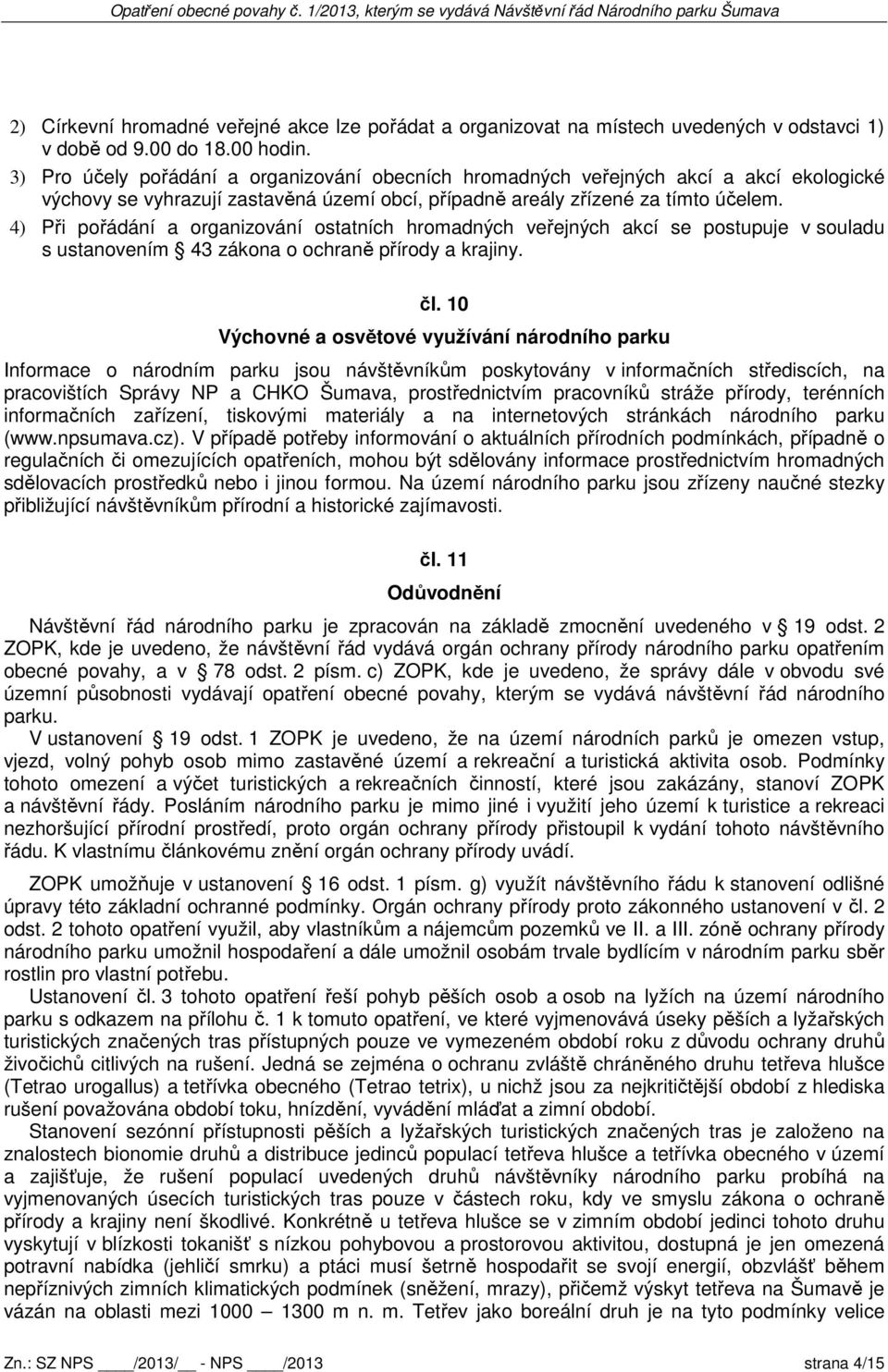 4) Při pořádání a organizování ostatních hromadných veřejných akcí se postupuje v souladu s ustanovením 43 zákona o ochraně přírody a krajiny. čl.