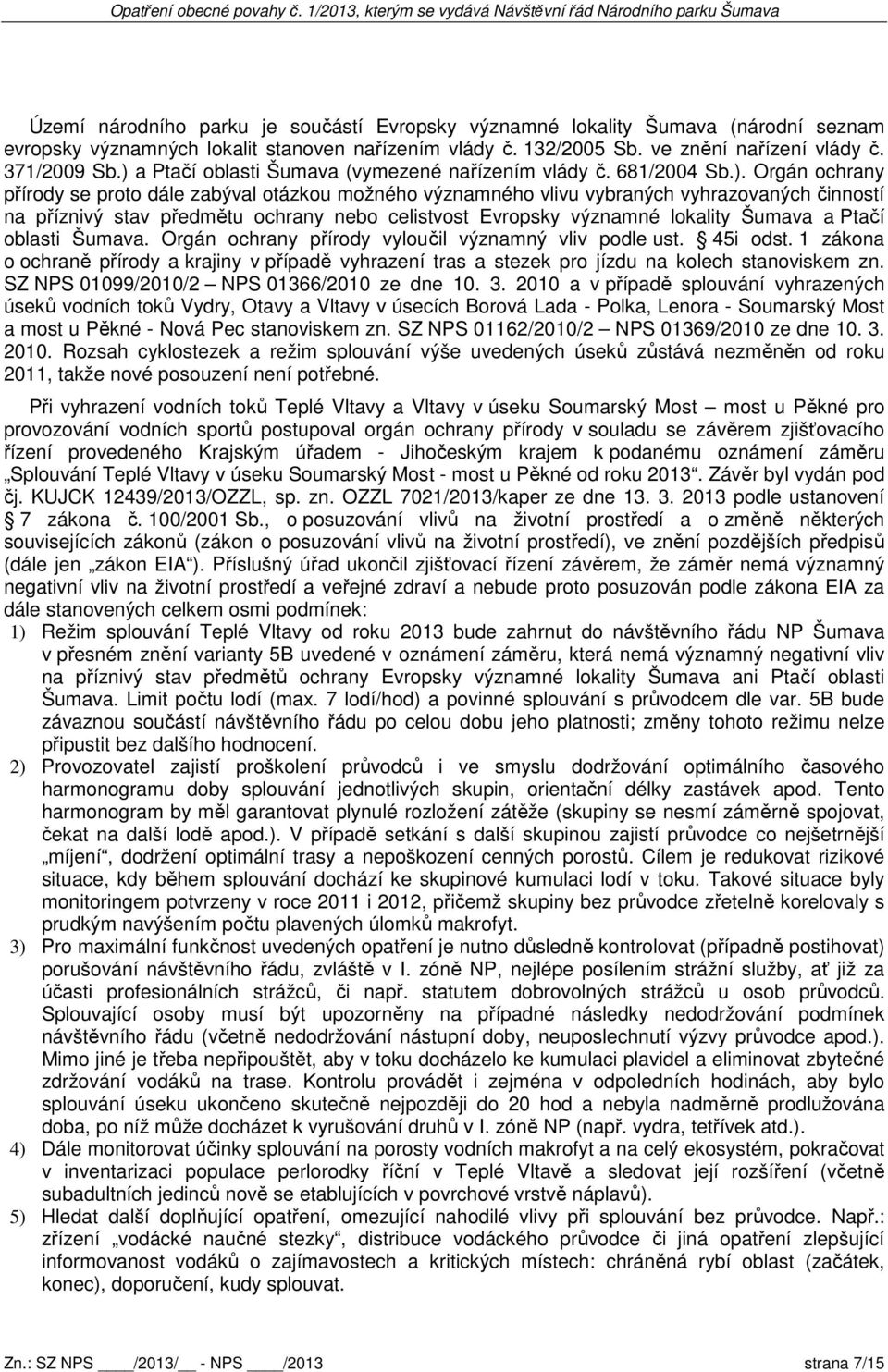 předmětu ochrany nebo celistvost Evropsky významné lokality Šumava a Ptačí oblasti Šumava. Orgán ochrany přírody vyloučil významný vliv podle ust. 45i odst.