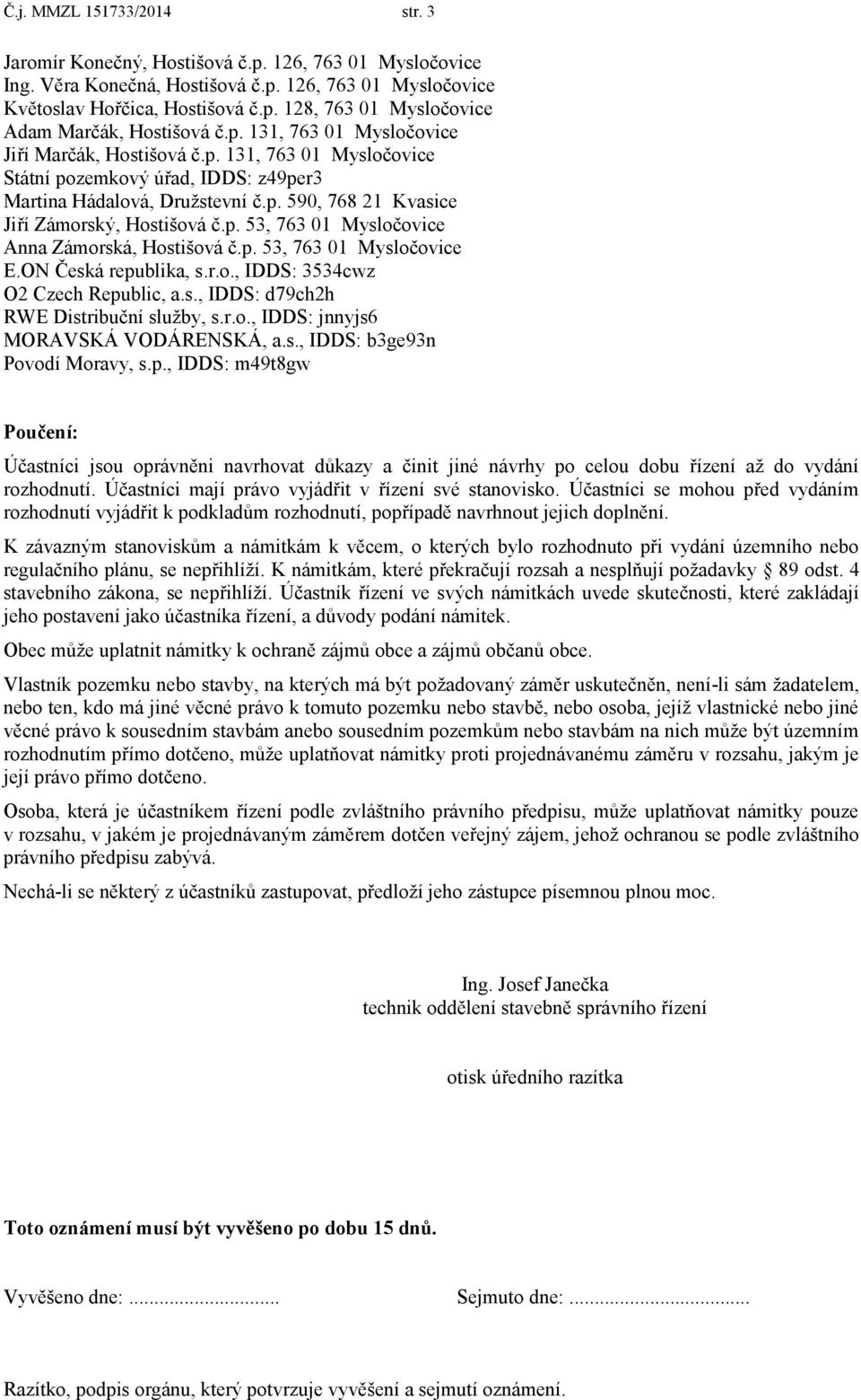 p. 53, 763 01 Mysločovice E.ON Česká republika, s.r.o., IDDS: 3534cwz O2 Czech Republic, a.s., IDDS: d79ch2h RWE Distribuční služby, s.r.o., IDDS: jnnyjs6 MORAVSKÁ VODÁRENSKÁ, a.s., IDDS: b3ge93n Povodí Moravy, s.