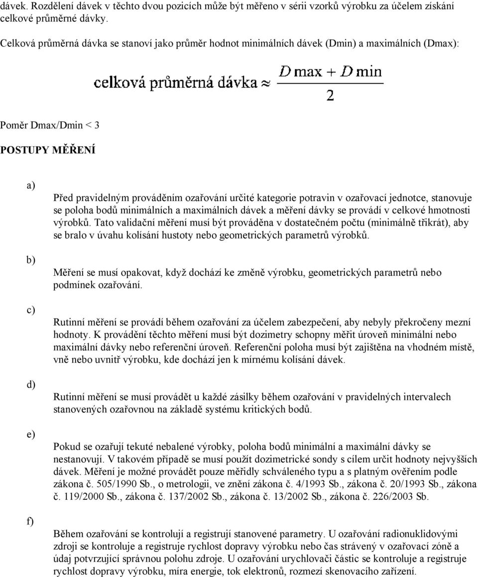 potravin v ozařovací jednotce, stanovuje se poloha bodů minimálních a maximálních dávek a měření dávky se provádí v celkové hmotnosti výrobků.