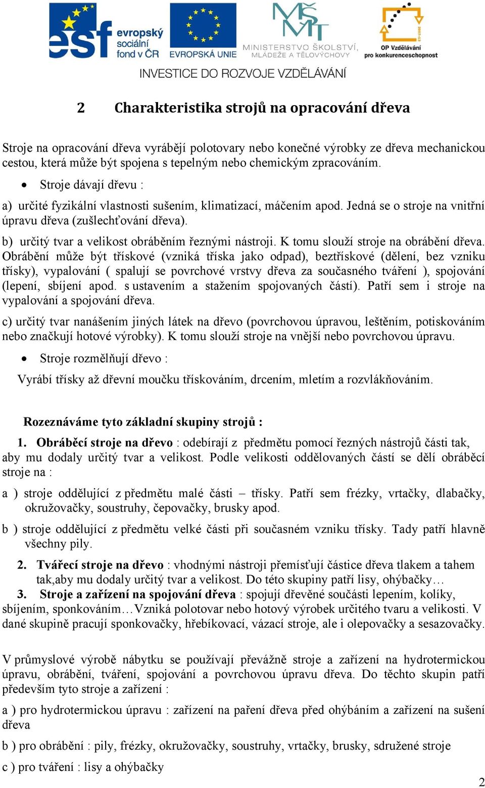 b) určitý tvar a velikost obráběním řeznými nástroji. K tomu slouží stroje na obrábění dřeva.