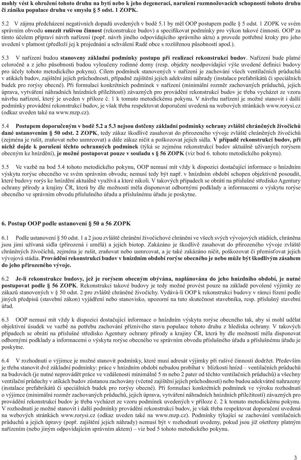 1 ZOPK ve svém správním obvodu omezit rušivou činnost (rekonstrukce budov) a specifikovat podmínky pro výkon takové činnosti. OOP za tímto účelem připraví návrh nařízení (popř.