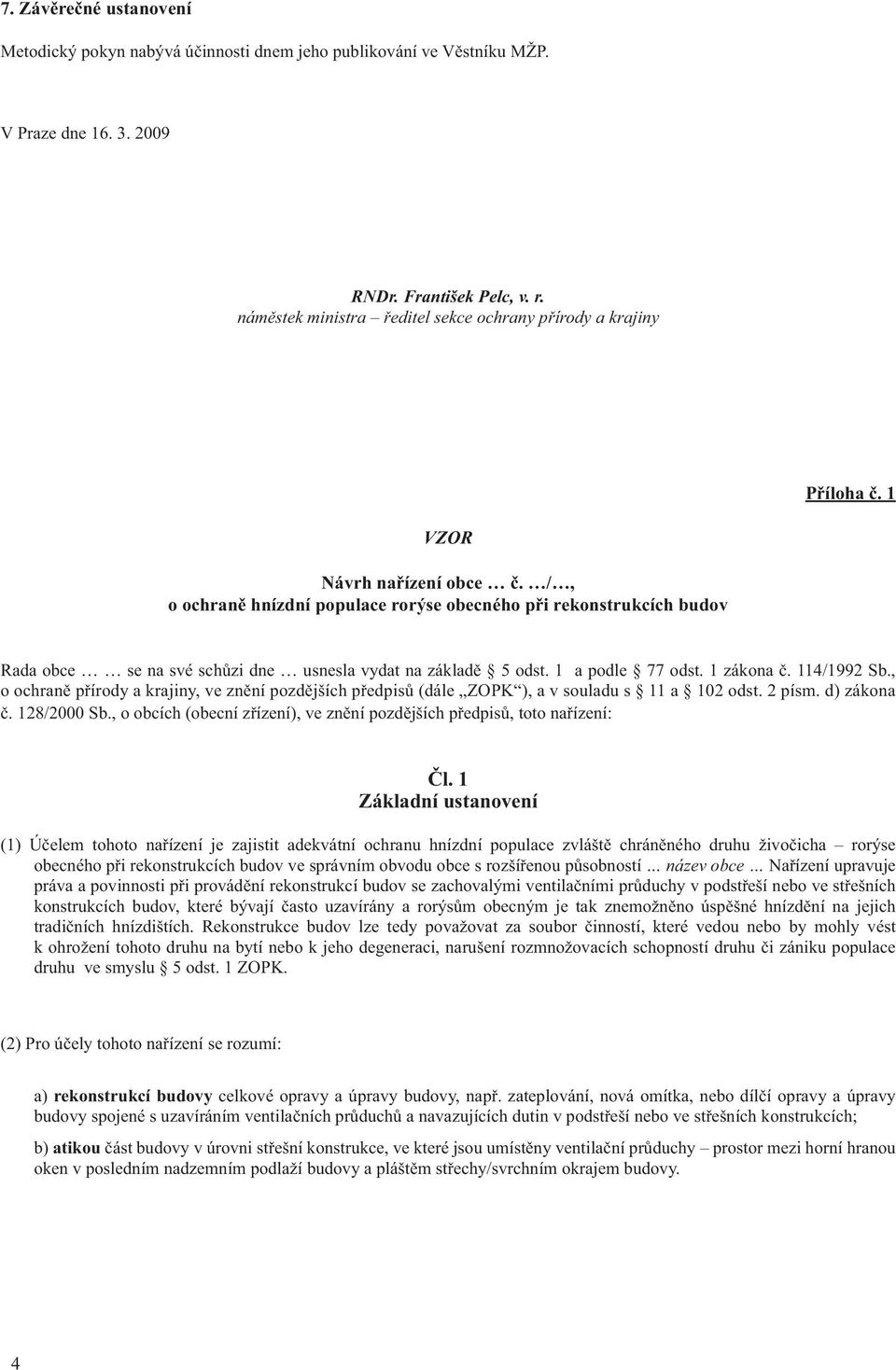 /, o ochraně hnízdní populace rorýse obecného při rekonstrukcích budov Rada obce se na své schůzi dne usnesla vydat na základě 5 odst. 1 a podle 77 odst. 1 zákona č. 114/1992 Sb.