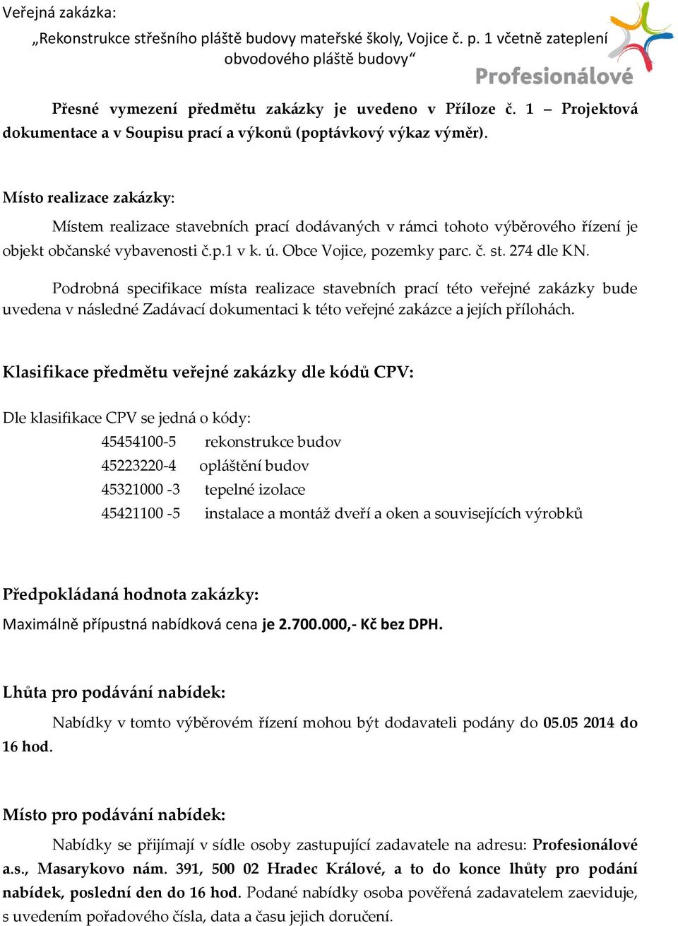 Podrobná specifikace místa realizace stavebních prací této veřejné zakázky bude uvedena v následné Zadávací dokumentaci k této veřejné zakázce a jejích přílohách.