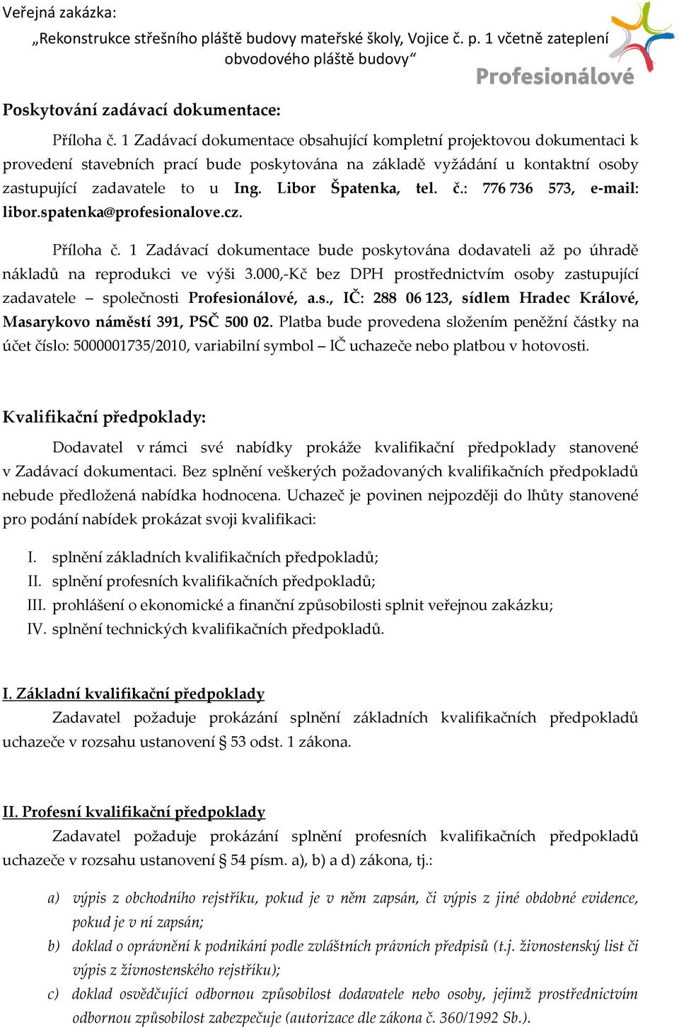 Libor Špatenka, tel. č.: 776 736 573, e-mail: libor.spatenka@profesionalove.cz. Příloha č. 1 Zadávací dokumentace bude poskytována dodavateli až po úhradě nákladů na reprodukci ve výši 3.