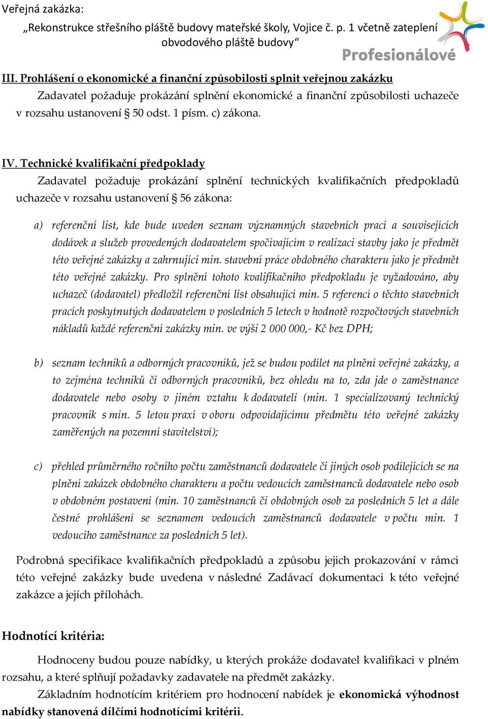 Technické kvalifikační předpoklady Zadavatel požaduje prokázání splnění technických kvalifikačních předpokladů uchazeče v rozsahu ustanovení 56 zákona: a) referenční list, kde bude uveden seznam