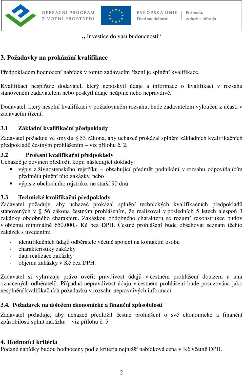 Dodavatel, který nesplní kvalifikaci v požadovaném rozsahu, bude zadavatelem vyloučen z účasti v zadávacím řízení. 3.