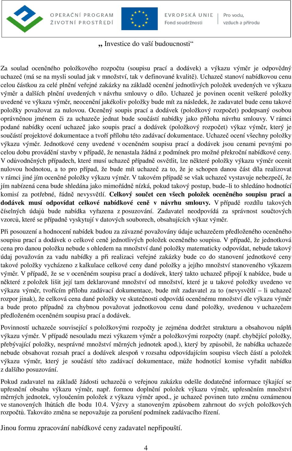 Uchazeč je povinen ocenit veškeré položky uvedené ve výkazu výměr, neocenění jakékoliv položky bude mít za následek, že zadavatel bude cenu takové položky považovat za nulovou.