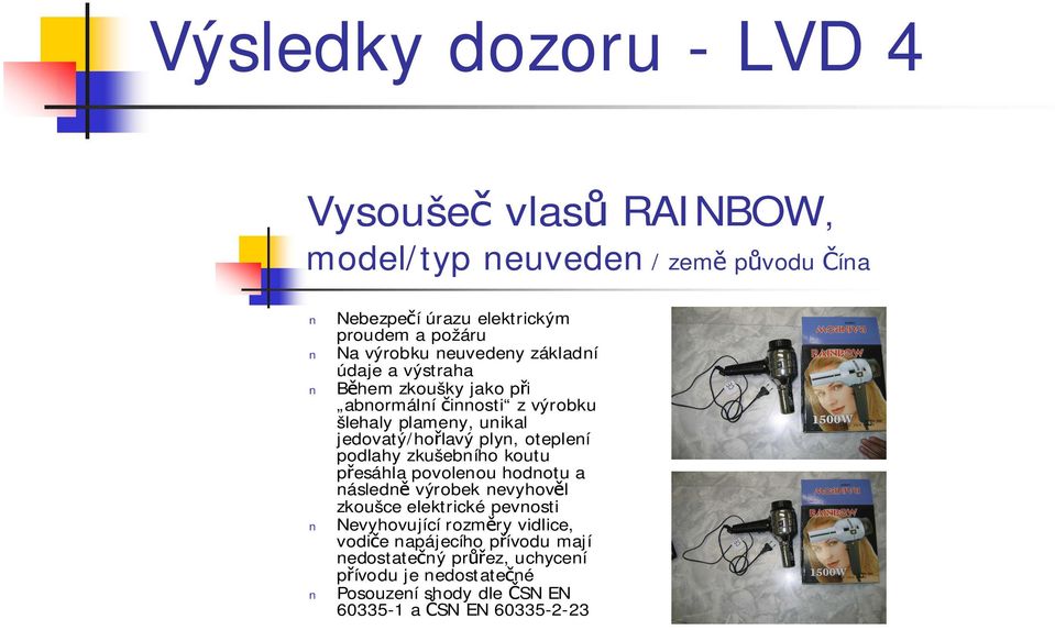 oteplení podlahy zkušebního koutu přesáhla povolenou hodnotu a následně výrobek nevyhověl zkoušce elektrické pevnosti Nevyhovující rozměry