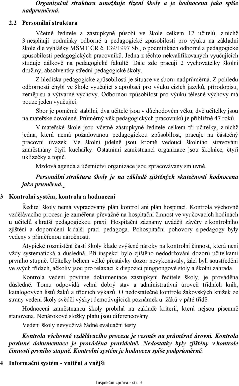 č. 139/1997 Sb., o podmínkách odborné a pedagogické způsobilosti pedagogických pracovníků. Jedna z těchto nekvalifikovaných vyučujících studuje dálkově na pedagogické fakultě.