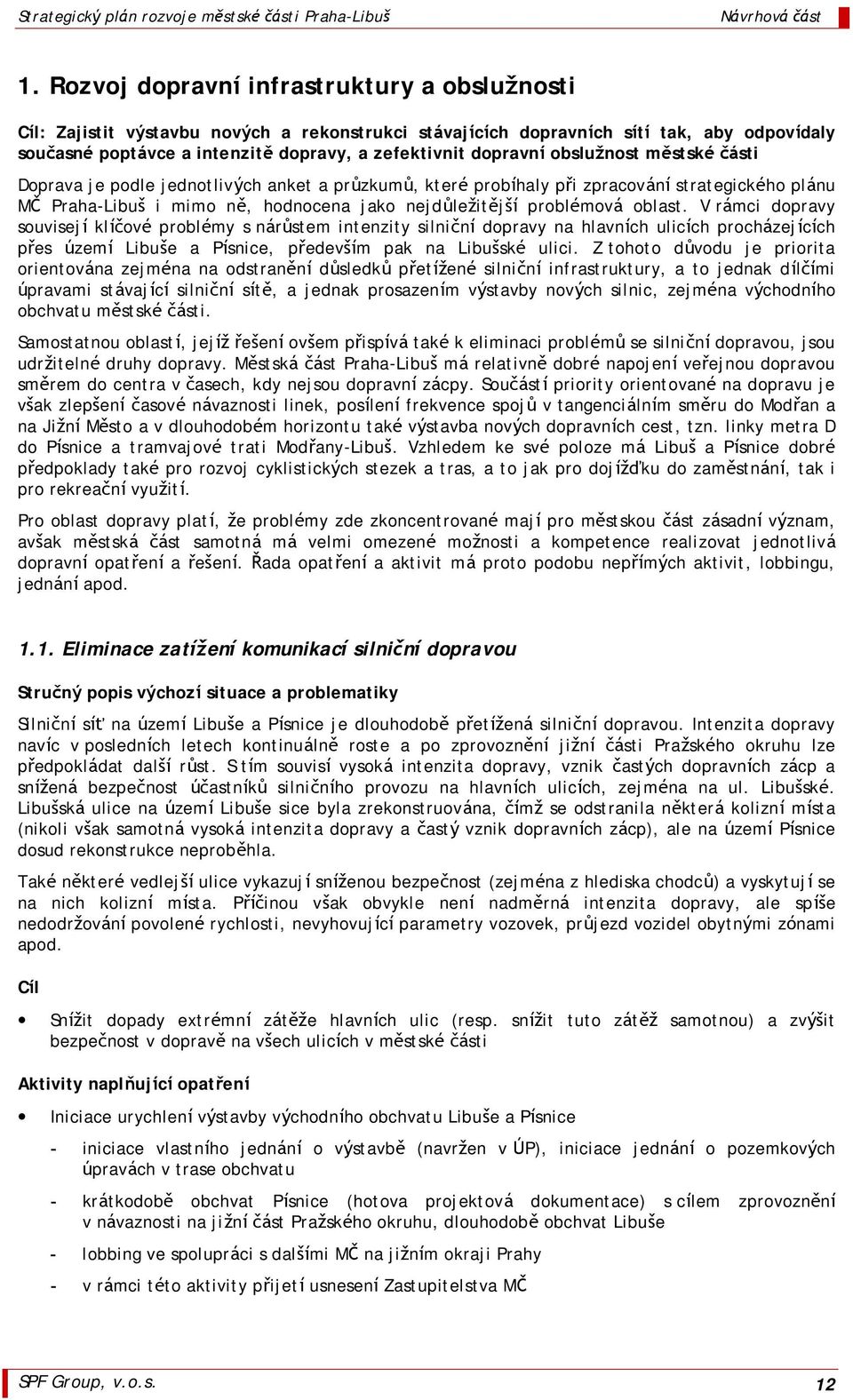 mova oblast. V ramci dopravy souvisejı klıcove proble my s narustem intenzity silnicnı dopravy na hlavnıch ulicıch procha zejıcıch pres Ú zemı Libuse a Pısnice, predevsım pak na Libusske ulici.