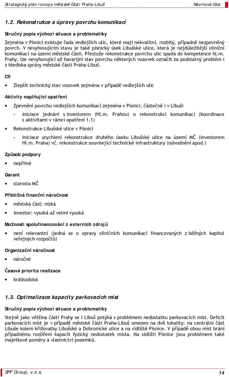 Zlepsit technicky stav vozovek zejme na v prıpadů vedlejsıch ulic Zpevnůnı povrchu vedlejsıch komunikacı zejme na v Pısnici, ca stecnů i v Libusi - iniciace jedna nı s investorem (Hl.m. Prahou) o rekonstrukci komunikacı (koordinace s aktivitami v ra mci opatrenı 1.