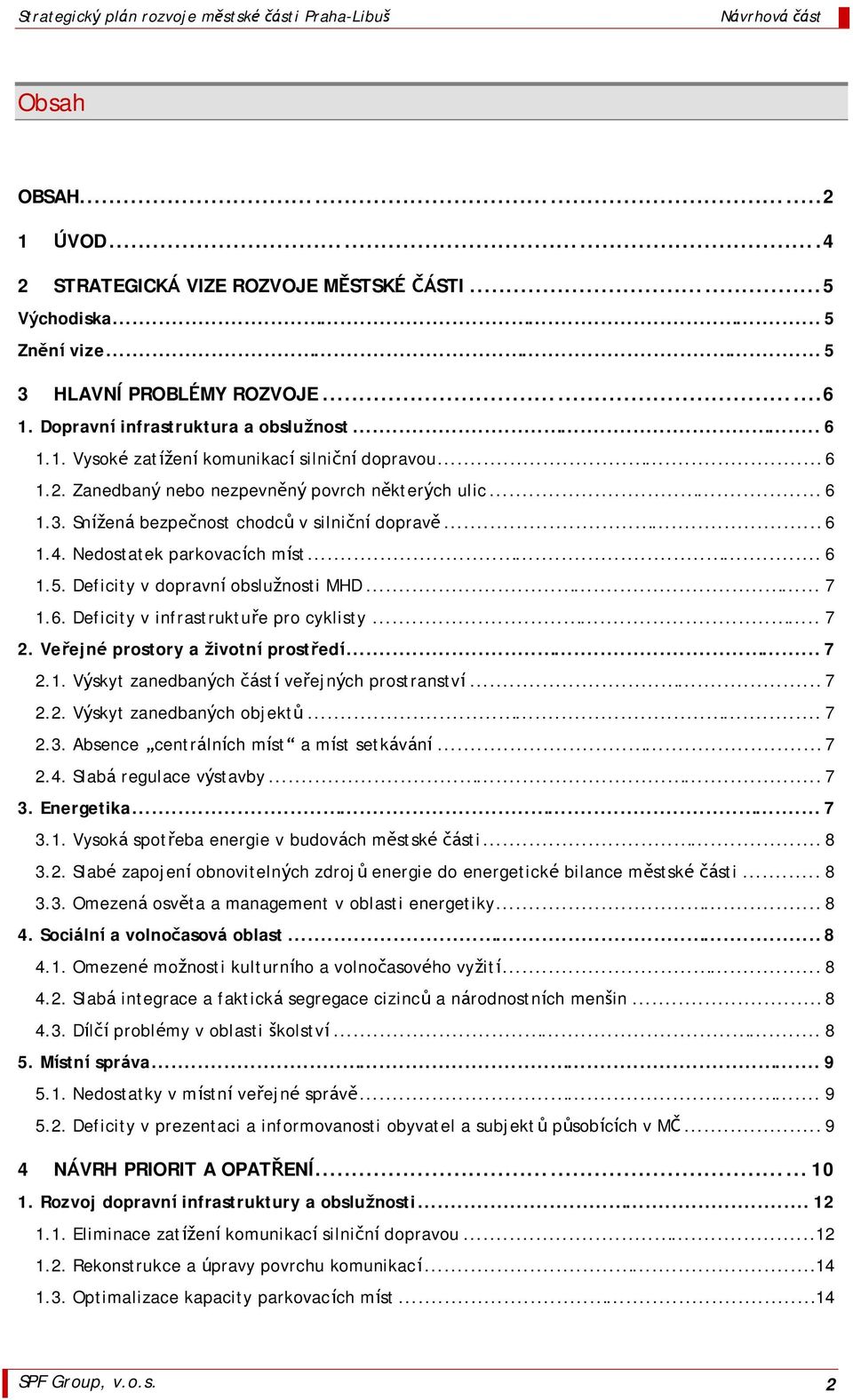.. 7 1.6. Deficity v infrastrukture pro cyklisty... 7 2. Verejnč prostory a z ivotnıprostredı... 7 2.1. Vy skyt zanedbany ch ca stı verejny ch prostranstvı... 7 2.2. Vy skyt zanedbany ch objektu... 7 2.3.