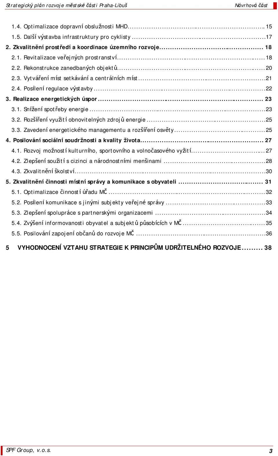 ..23 3.2. Rozsırenı vyuzitı obnovitelny ch zdroju energie...25 3.3. Zavedenı energeticke ho managementu a rozsırenı osvůty...25 4. Posilovanısocialnısoudrz nosti a kvality z ivota... 27 4.1.