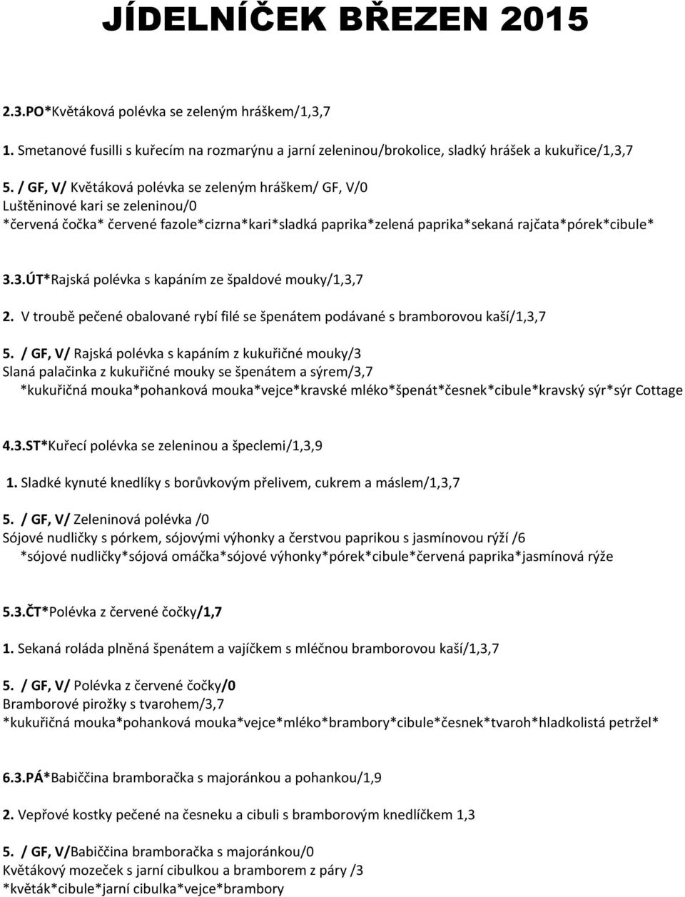 3.ÚT*Rajská polévka s kapáním ze špaldové mouky/1,3,7 2. V troubě pečené obalované rybí filé se špenátem podávané s bramborovou kaší/1,3,7 5.