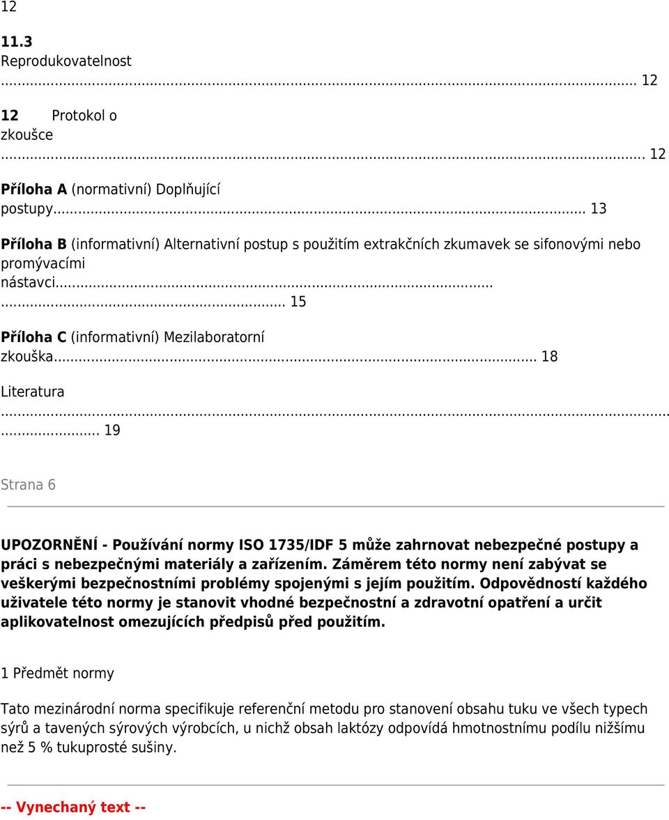 .. 19 Strana 6 UPOZORNĚNÍ - Používání normy ISO 1735/IDF 5 může zahrnovat nebezpečné postupy a práci s nebezpečnými materiály a zařízením.