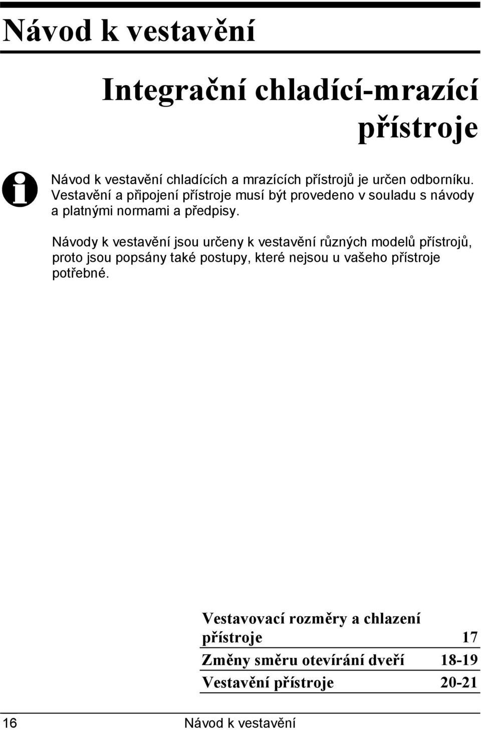 Návody k vestavění jsou určeny k vestavění různých modelů přístrojů, proto jsou popsány také postupy, které nejsou u vašeho