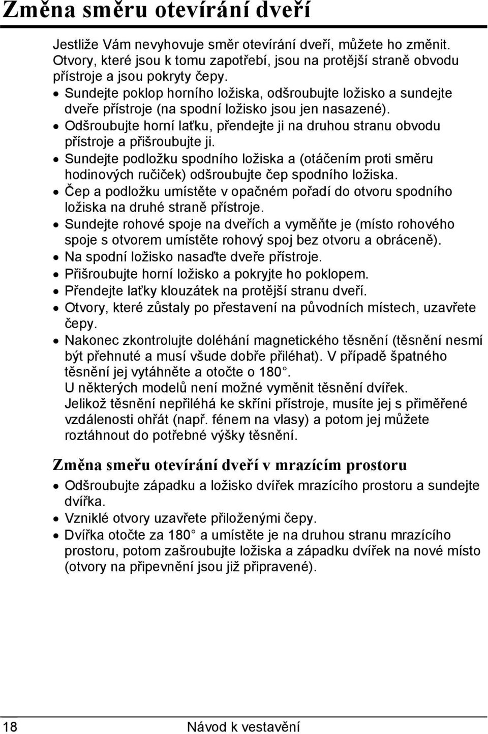 Odšroubujte horní laťku, přendejte ji na druhou stranu obvodu přístroje a přišroubujte ji.